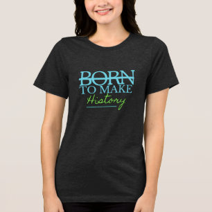 Geboren um Geschichte zu schreiben Tri-Blend Shirt
