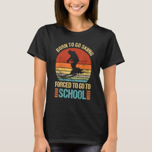 Geboren um Ski fahren zu gehen Zwangsweise zur Sch T-Shirt