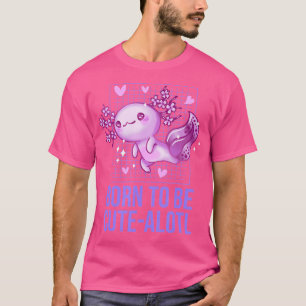 Geboren um süß zu sein Alotl Axolotl Tier Pun Sala T-Shirt