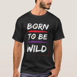 Geboren um wild zu sein T-Shirt