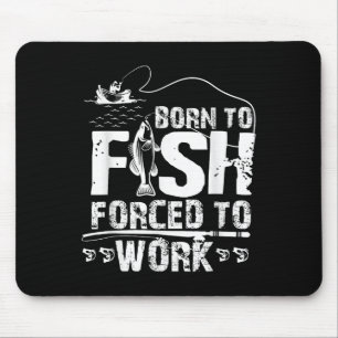 Geboren um zu fischen, gezwungen zu arbeiten, lust mousepad