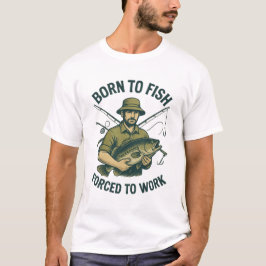 Geboren um zu fischen, gezwungen zu arbeiten T-Shi T-Shirt