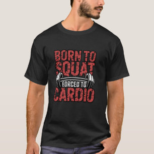 Geboren um zu knien, gezwungen zu Cardio T-Shirt