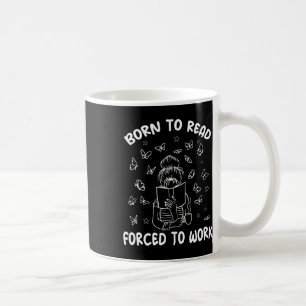 Geboren um zu lesen, gezwungen zu arbeiten Bücherw Kaffeetasse