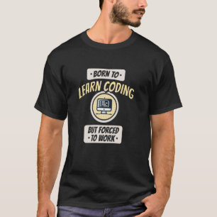 Geboren um zu programmieren, aber gezwungen zu arb T-Shirt