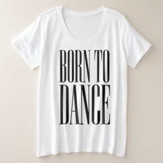 Geboren um zu Tanzen Minimalistisches Tanzzitat T- Große Größe T-Shirt