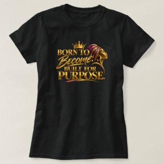 Geboren, um zu werden. Gebaut für einen Zweck. T-Shirt