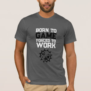 Geboren um zu zocken, gezwungen zu arbeiten Gamer  T-Shirt