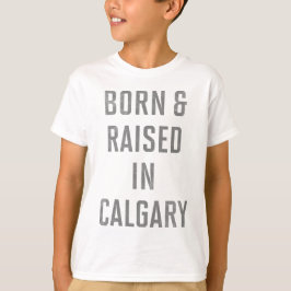 Geboren und aufgewachsen in Calgary T-Shirt