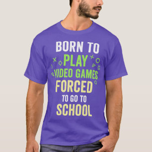Geboren, Videospiele zu spielen, um zur Schule zu  T-Shirt