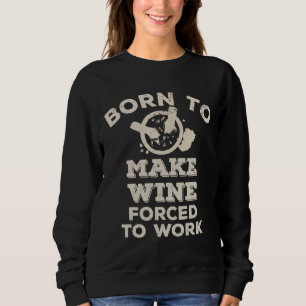 Geboren, Wein für die Weinerzeuger zu zwingen Sweatshirt