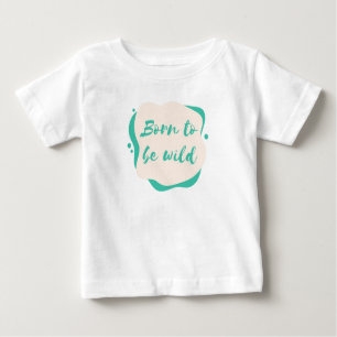geboren, wild zu sein baby t-shirt