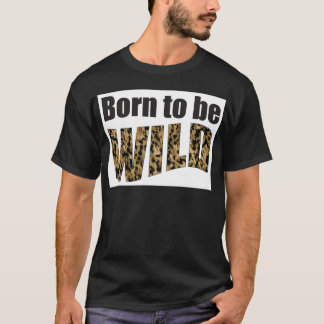 Geboren, WILD zu sein T-Shirt
