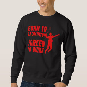 Geboren zu Badminton gezwungen, Badminton Player z Sweatshirt