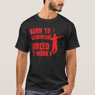 Geboren zu Badminton gezwungen, Badminton Player z T-Shirt