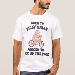 Geboren zu Dilly Dally gezwungen, das Tempo wieder T-Shirt