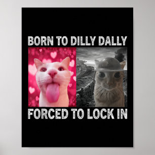 Geboren zu Dillys Dallys gezwungen, in Cat Meme zu Poster