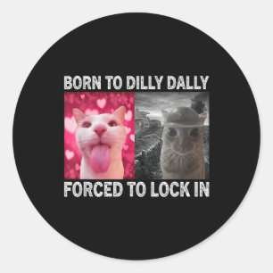 Geboren zu Dillys Dallys gezwungen, in Cat Meme zu Runder Aufkleber