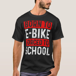 Geboren zu E-Bike gezwungen, um Schule E-Biker Mou T-Shirt