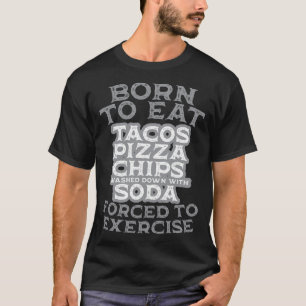 Geboren zu essen gezwungen, Pizza Tacos Chips W T-Shirt
