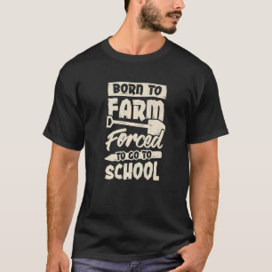 Geboren zu Farm gezwungen, zur Schule zu gehen T-Shirt