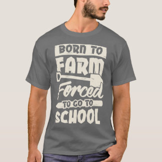 Geboren zu Farm gezwungen, zur Schule zu gehen T-Shirt