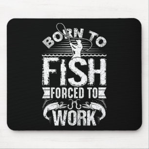 Geboren zu fischen, aber gezwungen, zu arbeiten Fu Mousepad