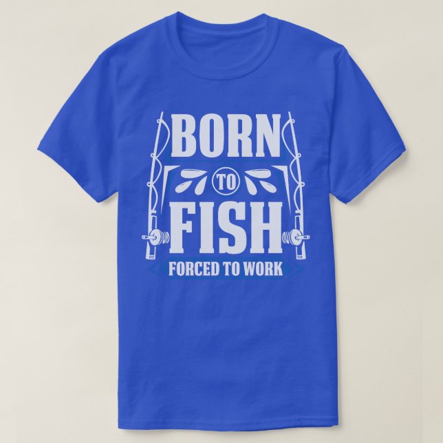 Geboren zu Fischen, die zur Arbeit gezwungen sind T-Shirt (Design vorne)