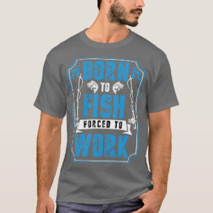 Geboren zu Fischen, die zur Arbeit gezwungen sind T-Shirt