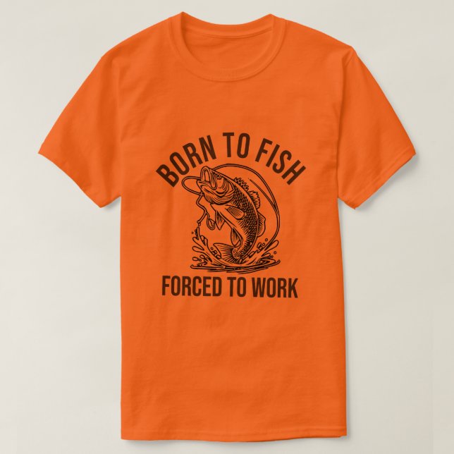 geboren zu fischen, zu arbeiten T-Shirt (Design vorne)
