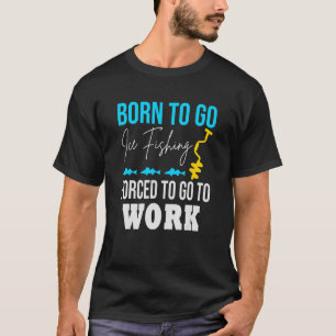 Geboren zu gehen Eisfischen gezwungen zu arbeiten T-Shirt