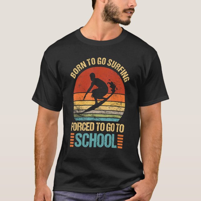 Geboren zu gehen Surfzwang gehen zu Schule Surfer  T-Shirt (Vorderseite)