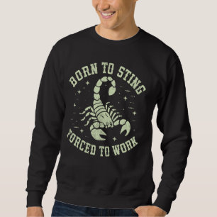 Geboren zu gestalten, gezwungen zu arbeiten Skorpi Sweatshirt