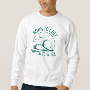 Geboren zu Golf zwangsweise zum Arbeiten Sweatshirt