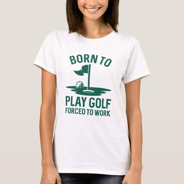 Geboren zu Golf zwangsweise zum Arbeiten T-Shirt (Vorderseite)
