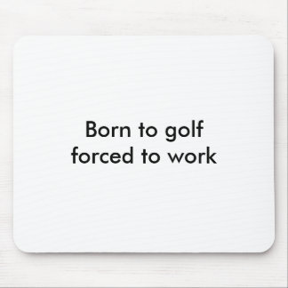 Geboren zu golfforced, um zu arbeiten mousepad
