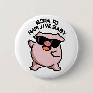 Geboren zu Ham Jive Baby Funny Pig Puff Button