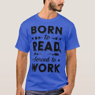 geboren zu lesen gezwungen zu arbeiten T-Shirt