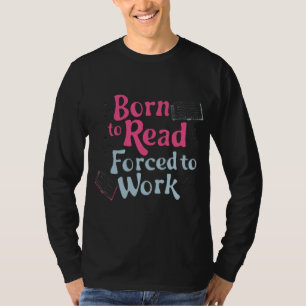 Geboren zu lesen, zum Arbeiten gezwungen - Spaß bu T-Shirt
