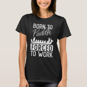 Geboren zu Paddel gezwungen, Drachenboot zu arbeit T-Shirt