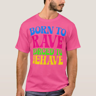 Geboren zu Rave gezwungen zu verhalten - Edm Festi T-Shirt