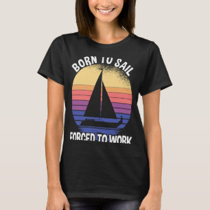 Geboren zu segeln, zum Segeln gezwungen T-Shirt