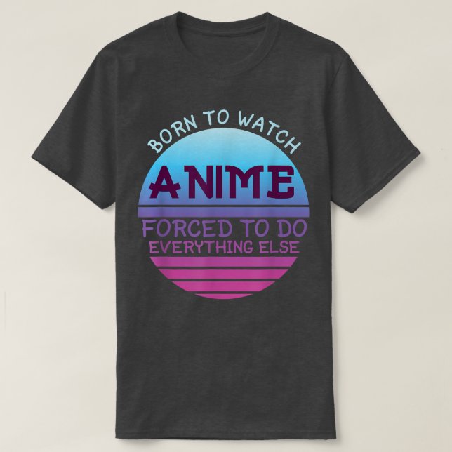 Geboren, zu sehen, wie Anime alles für Frauen tut T-Shirt (Design vorne)