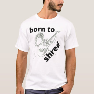 Geboren zu Shred T-Shirt