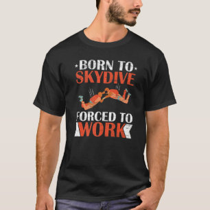 Geboren zu Skydive gezwungen zu arbeiten Fallschir T-Shirt
