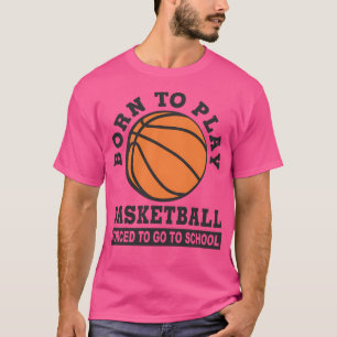 Geboren zu spielen Basketball gezwungen, zur Schul T-Shirt
