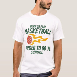 Geboren zu spielen Basketball gezwungen, zur Schul T-Shirt