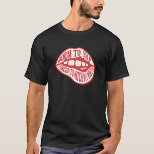 Geboren zu Yap gezwungen, meinen Mund zu beobachte T-Shirt