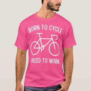 Geboren zu Zyklus gezwungen, aktiv zu arbeiten T-Shirt