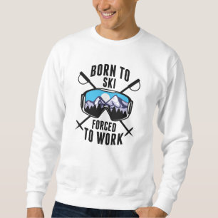 Geboren zum Arbeiten gezwungener Ski Sweatshirt